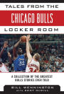 Tales from the Chicago Bulls Locker Room: A Collection of the Greatest Bulls Stories Ever Told