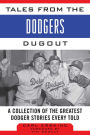 Tales from the Dodgers Dugout: A Collection of the Greatest Dodger Stories Ever Told