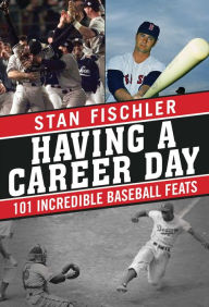 Title: Having a Career Day: 101 Incredible Baseball Feats, Author: Stan Fischler
