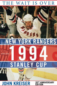 Title: The Wait Is Over: The New York Rangers and the 1994 Stanley Cup, Author: John Kreiser