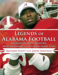 Title: Legends of Alabama Football: Joe Namath, Ozzie Newsome, Mark Ingram Jr., and Other Alabama Stars, Author: Richard Scott