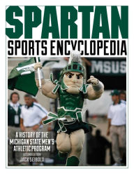 Title: Spartan Sports Encyclopedia: A History of the Michigan State Men's Athletic Program, 2nd Edition, Author: Jack Seibold