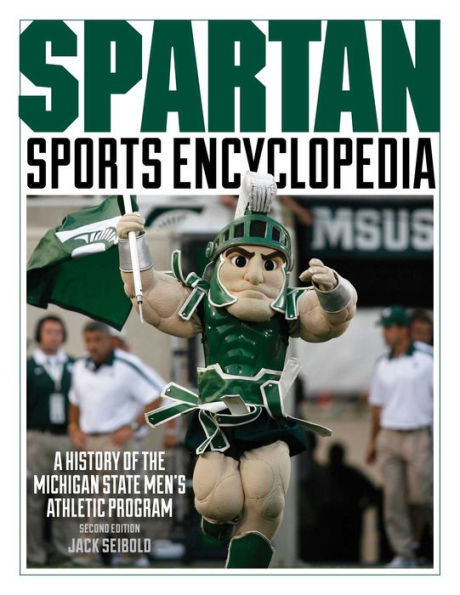 Spartan Sports Encyclopedia: A History of the Michigan State Men's Athletic Program, 2nd Edition