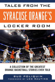 Title: Tales from the Syracuse Orange's Locker Room: A Collection of the Greatest Orange Basketball Stories Ever Told, Author: Bud Poliquin