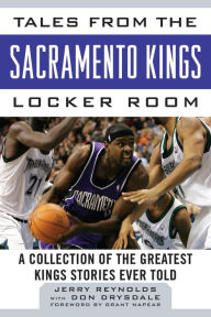 Title: Tales from the Sacramento Kings Locker Room: A Collection of the Greatest Kings Stories Ever Told, Author: Jerry Reynolds