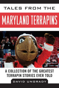 Title: Tales from the Maryland Terrapins: A Collection of the Greatest Terrapin Stories Ever Told, Author: Dave Ungrady