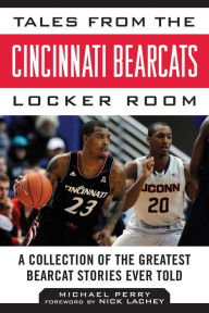 Title: Tales from the Cincinnati Bearcats Locker Room: A Collection of the Greatest Bearcat Stories Ever Told, Author: Michael Perry