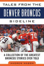 Tales from the Denver Broncos Sideline: A Collection of the Greatest Broncos Stories Ever Told