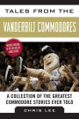 Tales from the Vanderbilt Commodores: A Collection of the Greatest Commodore Stories Ever Told