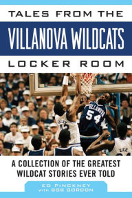 Title: Tales from the Villanova Wildcats Locker Room: A Collection of the Greatest Wildcat Stories Ever Told, Author: Ed Pinckney
