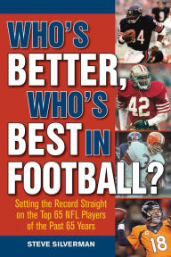 Title: Who's Better, Who's Best in Football?: Setting the Record Straight on the Top 65 NFL Players of the Past 65 Years, Author: Steve Silverman