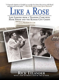 Title: Like a Rose: Life Lessons from a Training Camp with Hank Stram and the Kansas City Chiefs, Author: Rick Telander