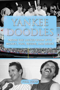 Title: Yankee Doodles: Inside the Locker Room with Mickey, Yogi, Reggie, and Derek, Author: Phil Pepe