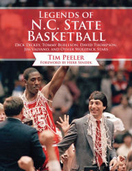 Title: Legends of N.C. State Basketball: Dick Dickey, Tommy Burleson, David Thompson, Jim Valvano, and Other Wolfpack Stars, Author: Tim Peeler