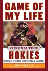 Title: Game of My Life Virginia Tech Hokies: Memorable Stories of Hokie Football and Basketball, Author: Mike Harris