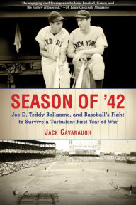 Title: Season of '42: Joe D, Teddy Ballgame, and Baseball?s Fight to Survive a Turbulent First Year of War, Author: Jack Cavanaugh