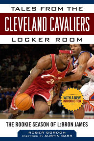 Title: Tales from the Cleveland Cavaliers Locker Room: The Rookie Season of LeBron James, Author: Roger Gordon