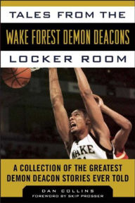 Title: Tales from the Wake Forest Demon Deacons Locker Room: A Collection of the Greatest Demon Deacon Stories Ever Told, Author: Dan Collins