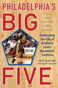 Title: Philadelphia's Big Five: Celebrating the City of Brotherly Love's Basketball Tradition, Author: Skip Clayton