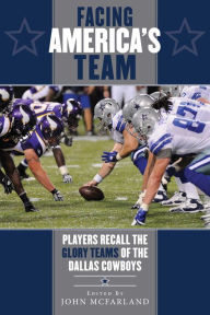 Title: Facing America's Team: Players Recall the Glory Years of the Dallas Cowboys, Author: John McFarland