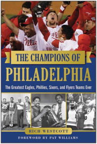 Title: The Champions of Philadelphia: The Greatest Eagles, Phillies, Sixers, and Flyers Teams, Author: Rich Westcott