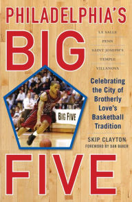 Title: Philadelphia's Big Five: Celebrating the City of Brotherly Love?s Basketball Tradition, Author: Skip Clayton