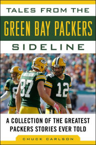 Title: Tales from the Green Bay Packers Sideline: A Collection of the Greatest Packers Stories Ever Told, Author: Chuck Carlson