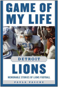 Title: Game of My Life Detroit Lions: Memorable Stories of Lions Football, Author: Paula Pasche