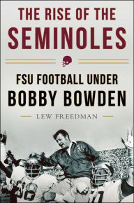 Title: The Rise of the Seminoles: FSU Football Under Bobby Bowden, Author: Lew Freedman