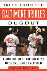 Title: Tales from the Baltimore Orioles Dugout: A Collection of the Greatest Orioles Stories Ever Told, Author: Louis Berney
