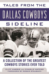 Title: Tales from the Dallas Cowboys Sideline: A Collection of the Greatest Cowboys Stories Ever Told, Author: Cliff Harris