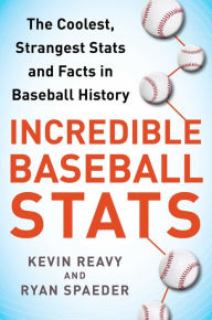 Title: Incredible Baseball Stats: The Coolest, Strangest Stats and Facts in Baseball History, Author: Kevin Reavy