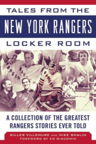 Title: Tales from the New York Rangers Locker Room: A Collection of the Greatest Rangers Stories Ever Told, Author: Gilles Villemure