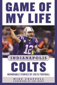 Title: Game of My Life Indianapolis Colts: Memorable Stories of Colts Football, Author: Mike Chappell