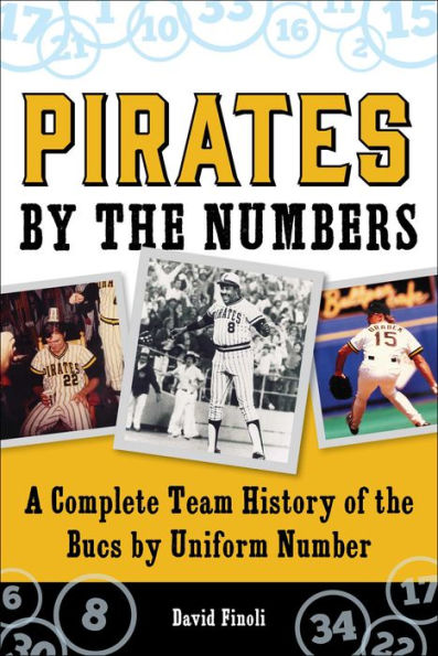 Pirates By the Numbers: A Complete Team History of the Bucs By Uniform Number