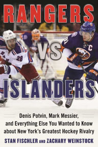 Title: Rangers vs. Islanders: Denis Potvin, Mark Messier, and Everything Else You Wanted to Know about New York's Greatest Hockey Rivalry, Author: Stan Fischler