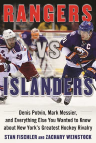 Title: Rangers vs. Islanders: Denis Potvin, Mark Messier, and Everything Else You Wanted to Know about New York?s Greatest Hockey Rivalry, Author: Stan Fischler