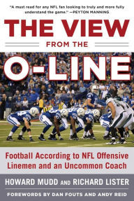 Title: The View from the O-Line: Football According to NFL Offensive Linemen and an Uncommon Coach, Author: Howard Mudd