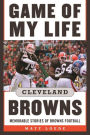 Game of My Life: Cleveland Browns: Memorable Stories of Browns Football