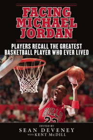 Title: Facing Michael Jordan: Players Recall the Greatest Basketball Player Who Ever Lived, Author: Sean Deveney