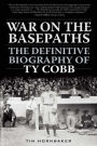 War on the Basepaths: The Definitive Biography of Ty Cobb