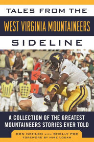 Title: Tales from the West Virginia Mountaineers Sideline: A Collection of the Greatest Mountaineers Stories Ever Told, Author: Don Nehlen