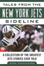 Tales from the New York Jets Sideline: A Collection of the Greatest Jets Stories Ever Told