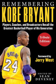 Title: Remembering Kobe Bryant: Players, Coaches, and Broadcasters Recall the Greatest Basketball Player of His Generation, Author: Sean Deveney