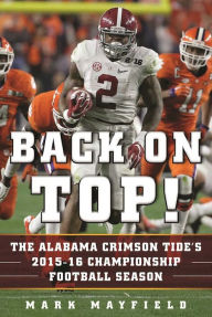 Title: Back on Top!: The Alabama Crimson Tide's 2015-16 Championship Football Season, Author: Mark Mayfield