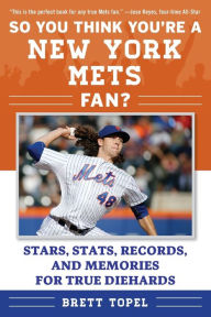 Title: So You Think You're a New York Mets Fan?: Stars, Stats, Records, and Memories for True Diehards, Author: Brett Topel