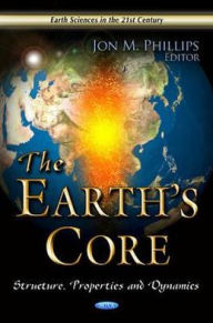 Title: The Earth's Core: Structure, Properties and Dynamics, Author: Jon M. Phillips