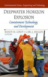 Title: Deepwater Horizon Explosion: Containment Technology and Development, Author: Randy M. Leroy