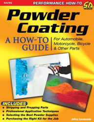 Title: Powder Coating: A How-to Guide for Automotive, Motorcycle, Bicycle, and Other Parts, Author: Jeffery Zurschmeide