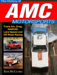Title: History of AMC Motorsports: Trans-Am, Quarter-Mile, NASCAR, Bonneville and More, Author: Bob McClurg